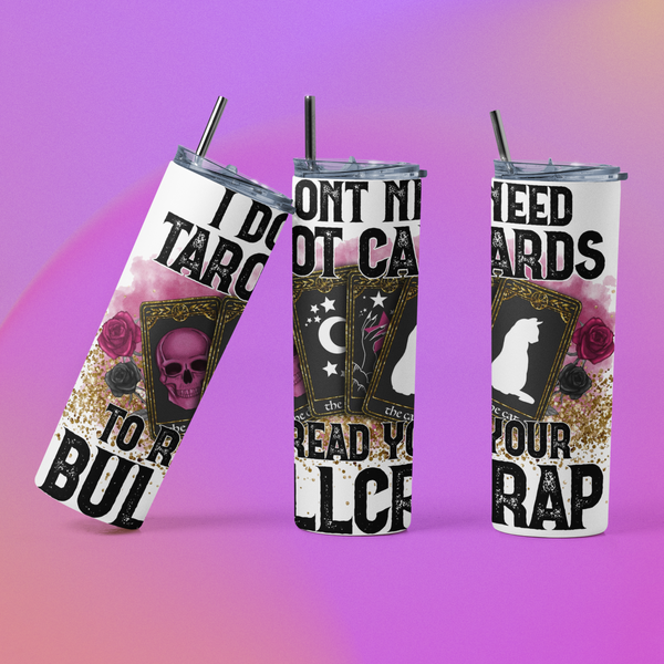 " I don't need tarot cards to read your bullcrap" Sublimation Tumbler