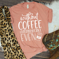 Without Coffee I Literally Can't T-shirt Design