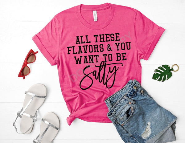 All these flavors & you still want to be salty T-shirt Design