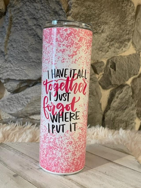 Funny Tumbler,ive Got It All Together Tumbler,funny Quote Tumbler