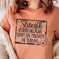 Strength is what we gain from the madness we survive T-shirt Design
